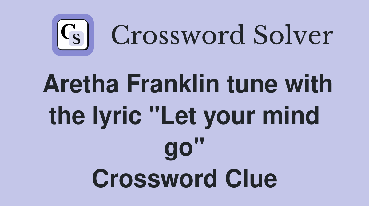 Aretha Franklin tune with the lyric "Let your mind go" Crossword Clue Answers Crossword Solver